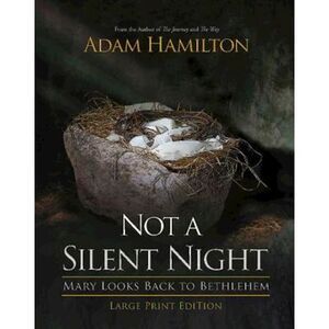 Not a Silent Night: Mary Looks Back to Bethlehem -- Adam Hamilton